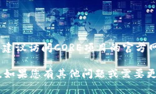 CORE代币的智能合约地址可能会因不同的区块链网络而有所不同。为了获取最新和最准确的信息，建议访问CORE项目的官方网站或相关的区块链浏览器，如Etherscan（如果它是基于以太坊的代币）或其他适用的区块链平台。

在查找代币地址时，请确保这一信息是来自官方和可信的来源，以避免任何诈骗或错误的代币信息。如果您有其他问题或需要更多帮助，请告诉我！