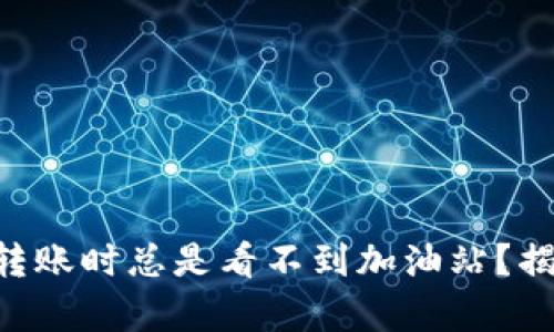 为什么TP钱包转账时总是看不到加油站？揭秘其中的奥秘！