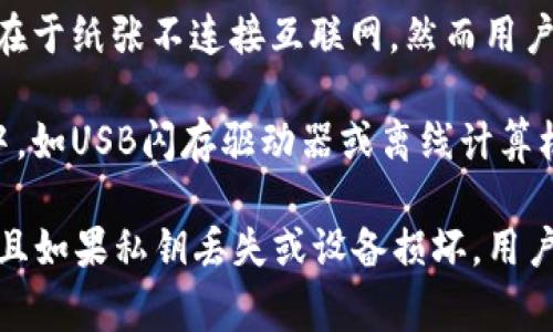 加密货币冷钱包（Cold Wallet）是一种用于安全存储加密货币的离线存储方式。与热钱包（Hot Wallet）不同，热钱包是通过互联网连接的，而冷钱包则是完全脱离网络，以减少黑客攻击和盗窃风险。冷钱包通常以硬件设备、纸质钱包或其他非联网设备的形式存在。

以下是一些冷钱包的常见形式：

1. **硬件钱包**：这是一种专门设计用于存储加密货币的小型设备，它会将私钥保存在设备内并提供安全措施，以防止未授权访问。例如，Trezor和Ledger是较为知名的硬件钱包品牌。

2. **纸钱包**：这是一种非常简单而安全的方式，用户可以将他们的公钥和私钥打印在纸张上。这种方式的安全性在于纸张不连接互联网，然而用户需要妥善保管纸张，以避免损坏或丢失。

3. **冷存储**：这是一种更为宽泛的存储方式，指的是将加密货币私钥保存在任何不与互联网连接的设备或介质中，如USB闪存驱动器或离线计算机。

冷钱包的主要优点在于其高安全性，适合长期持有加密货币的用户。但其缺点是相较于热钱包，使用起来不够便捷，且如果私钥丢失或设备损坏，用户可能无法恢复访问。因此，使用冷钱包的同时，也需要做好备份和安全保管工作。