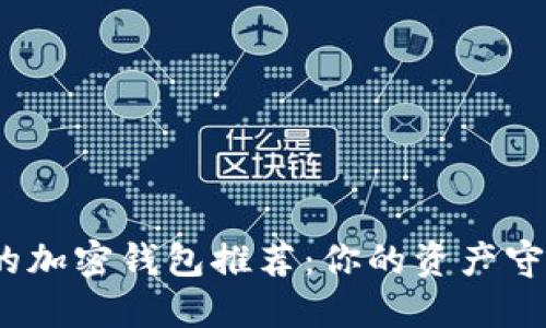 安全无风险的加密钱包推荐：你的资产守护者在哪里？