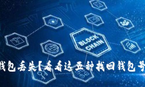 区块链钱包丢失？看看这五种找回钱包号的方法！
