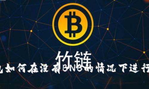 TP钱包如何在没有BNB的情况下进行交易？