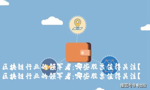 区块链行业的领军者：哪些股票值得关注？  
区块链行业的领军者：哪些股票值得关注？