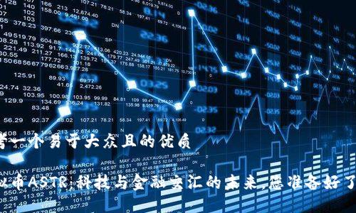 思考一个易于大众且的优质

虚拟币ASTR：科技与金融交汇的未来，您准备好了吗？