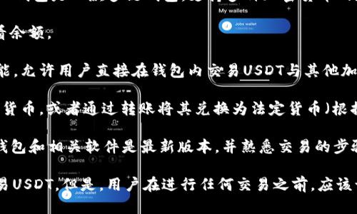 是的，TP钱包（TokenPocket）可以用来交易USDT（泰达币）。TP钱包是一款多链钱包，支持多种加密货币的存储和交易，包括USDT。用户可以在TP钱包中进行以下操作：

1. **存储USDT**：用户可以将USDT存入TP钱包，并随时查看余额。
   
2. **交易USDT**：TP钱包也提供去中心化交易所（DEX）功能，允许用户直接在钱包内交易USDT与其他加密货币。

3. **出售USDT**：用户可以将持有的USDT出售为其他加密货币，或者通过转账将其兑换为法定货币（根据所用平台功能的不同，可能需要第三方交易所的支持）。

为了更好地利用TP钱包进行USDT的买卖操作，用户应确保钱包和相关软件是最新版本，并熟悉交易的步骤和费用结构。

总之，TP钱包提供了一个方便的途径，让用户能够管理和交易USDT。但是，用户在进行任何交易之前，应该认真研究市场动态和相关风险。