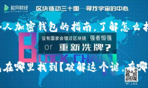 这里是关于个人加密钱包的指南，了解怎么找到你的钱包！


个人加密钱包在哪里找到？破解这个谜，有哪些隐秘所在？