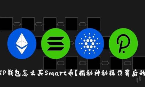 ## TP钱包怎么买Smart币？揭秘神秘操作背后的真相！