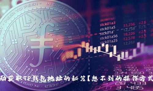 揭秘：如何自动获取TP钱包地址的秘笈？想不到的操作方式等你来发现！