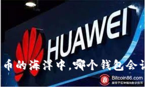 在虚拟货币的海洋中，哪个钱包会让你心安？