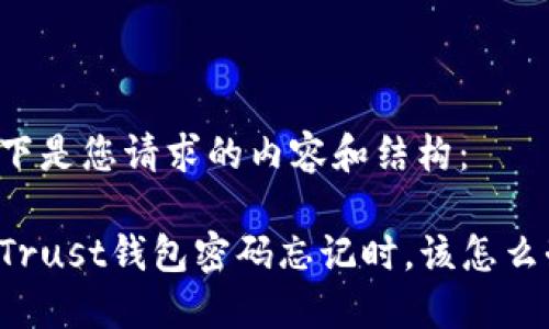 以下是您请求的内容和结构：

当Trust钱包密码忘记时，该怎么办？