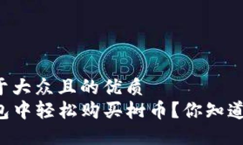 思考一个易于大众且的优质  
如何在TP钱包中轻松购买树币？你知道的这些技巧！