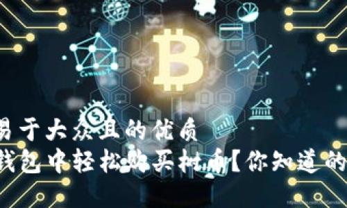 思考一个易于大众且的优质  
如何在TP钱包中轻松购买树币？你知道的这些技巧！