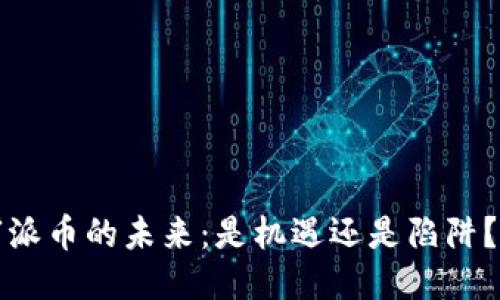 “派币的未来：是机遇还是陷阱？”