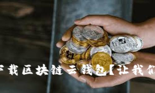 如何轻松下载区块链云钱包？让我们揭开真相！