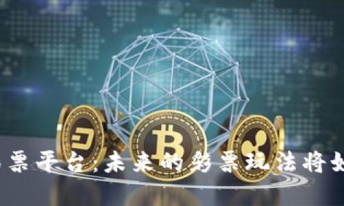 揭秘区块链彩票平台：未来的彩票玩法将如何颠覆传统？