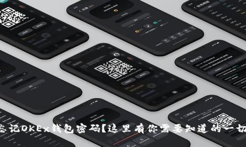 忘记OKEx钱包密码？这里有你需要知道的一切！