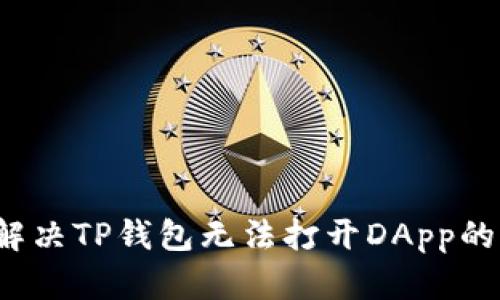 如何解决TP钱包无法打开DApp的困扰？