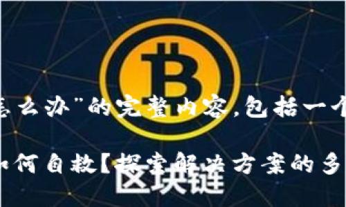 下面是针对“TP钱包进不去怎么办”的完整内容，包括一个的、相关关键词和内容大纲。

当TP钱包无法访问时，你该如何自救？探索解决方案的多重路径