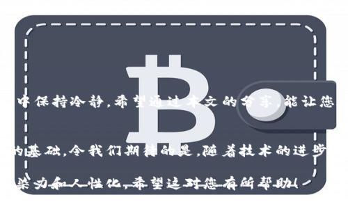   如何在TP钱包中高效排序您的数字资产？ / 

 guanjianci TP钱包, 数字资产, 排序, 钱包管理 /guanjianci 

引言：数字资产的海洋
在如今的数字时代，拥有多个数字资产账户就像在浩瀚的海洋中航行。每个钱包就像是一艘船，承载着我们对未来的希冀。然而，当资产众多时，船只可能会迷失方向。在这样的情况下，如何将这些船只有效排序，变得至关重要。本篇文章将为您详细介绍TP钱包中资产排序的技巧，以及如何您的资产管理策略。

关于TP钱包的基本了解
TP钱包是一款集成多个区块链的数字资产管理工具，类似于一座珍宝库，容纳着用户的虚拟货币与资产。用户可以通过TP钱包管理不同类型的资产，但随着资产数量的增加，管理效率可能会受到影响。这时，我们就需要找到一种有效的方法来排序和管理这些资产。

第一步：资产排序的必要性
在TP钱包中，资产的排序不仅仅是视觉上的美观，更是管理效率的提高。将资产合理排序，就像编排乐曲的节奏，使得整个乐章和谐而富有吸引力。设想一下，当您在寻找某项资产时，如果能以清晰的顺序找到，不仅提升了使用体验，也节省了时间。这种方式不单适用于钱包管理，也适用于生活中的其他方面。

第二步：在TP钱包中排序的方法
TP钱包提供了多种方式来对资产进行排序。这里有几个常用的方法：
ul
listrong按照类型排序：/strong将同类资产（如所有的代币、NFT等）集合在一起，便于快速查找。例如，您可以将所有ETH类的资产放在一起，方便进行交易。/li
listrong按照价值排序：/strong根据当前市场价值对资产进行排序，使您在查看资产时，首先看到的是最有价值的资产。这种方式帮助您更高效地进行资产配置。/li
listrong日期排序：/strong按照购买或存入的日期来排序，类似于时间轴让您一目了然地看到资产的流入流出。/li
listrong自定义排序：/strong用户可以手动拖动排序，形成个人喜好的排列顺序，这就像给自己的乐队编排出最合适的演出顺序。/li
/ul

第三步：资产管理与心理预期
资产的分类与排序不仅是技术上的需求，更是心理上的安抚。就像我们在整理书籍时，将心爱的书籍分门别类摆放，不仅使书架整洁，也为我们每一次的阅读带来美好的期待。在TP钱包中，良好的排序能够减少用户的焦虑感，让大家在面对市场波动时，能够更加冷静地做出决策。

第四步：常见问题及解决方法
在实际使用TP钱包的过程中，用户可能会遇到排序不显示或无法更新等问题。这里提供一些常见问题及其解决办法：
ul
listrong为什么我的资产排序没有自动更新？/strongbr这可能是因为网络延迟导致的，可以尝试手动刷新页面。另一个原因可能是应用缓存，可以尝试清除缓存后重新启动TP钱包。/li
listrong如何将某个代币放在最前面？/strongbr使用自定义排序功能，按住资产拖动至想要的位置即可。/li
listrongTP钱包支持哪些资产排序方式？/strongbr支持多种排序方法，用户可根据个人习惯进行选择。/li
/ul

总结：有序管理，轻松应对
如同生活中的每一天，排好顺序后，才能更好地迎接新的挑战。在TP钱包中，资产排序不仅提升了使用体验，还能让我们在波动的市场中保持冷静。希望通过本文的分享，能让您在数字资产的管理上如鱼得水，游刃有余。未来，我们将面对更多不确定性，良好的资产管理策略将成为我们在数字时代立足的基石。

结语：未来的资产之路
在区块链技术迅猛发展的今天，我们面对的不仅是机遇，更是挑战。能够掌握资产的排序与管理，无疑为我们的投资之路打下了坚实的基础。令我们期待的是，随着技术的进步，像TP钱包这样的工具将继续为我们提供更好的服务，助力我们在数字经济中蓬勃发展。

通过这个结构化的内容大纲，我们可以为读者提供清晰、详细的信息，同时以比喻、隐喻等修辞手法提升文章的表现力，使文字更具感染力和人性化。希望这对您有所帮助！