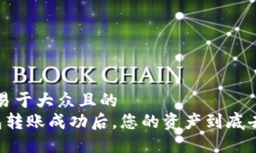 思考一个易于大众且的  
  “TP钱包转账成功后，您的资产到底去了哪里？”