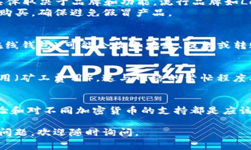 关于“区块链钱包多少钱”的问题，价格并没有单一的答案，这取决于多种因素，包括钱包类型、提供商、以及附加服务等。以下是一些常见的区块链钱包类型及其可能的费用：

### 1. 软件钱包
- **免费钱包**：许多软件钱包（如Coinbase、MetaMask等）都是免费的，你可以在手机或电脑上下载和使用它们。这类钱包通常通过交易手续费获取收入。
- **付费钱包**：一些高级软件钱包提供额外的安全功能、用户支持或更高级的功能，可能收取一次性的费用或月费。

### 2. 硬件钱包
- **价格范围**：硬件钱包的价格通常在50美元到200美元之间，具体取决于品牌和功能。流行品牌如Ledger或Trezor提供的设备具有最高的安全性，价格通常较高。
- **购买渠道**：硬件钱包只能通过官方网站或信誉良好的零售商购买，确保避免假冒产品。

### 3. 云钱包
- **服务费用**：一些云钱包服务（如某些加密货币交易所提供的在线钱包）可能会收取存款、提款或转账的费用。使用时应仔细查看条款。

### 4. 交易费用
无论你选择哪种类型的钱包，进行区块链交易通常需要支付交易费用（矿工费用），这与网络的繁忙程度、交易规模等有关。

### 重要提醒
在选择区块链钱包时，价格并不是唯一的考虑因素。安全性、用户体验和对不同加密货币的支持都是应该关注的方面。在决定之前，建议对不同选项进行详细比较。

希望这些信息对你了解区块链钱包的费用有所帮助！如果你有其他问题，欢迎随时询问。
