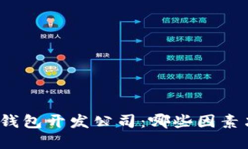 选择可信赖的区块链钱包开发公司：哪些因素决定了它们的可靠性？