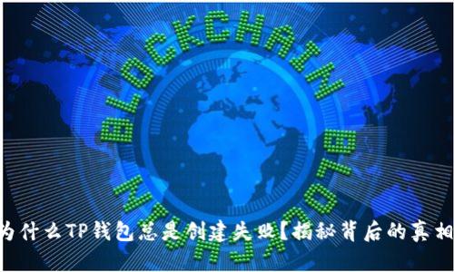 为什么TP钱包总是创建失败？揭秘背后的真相！