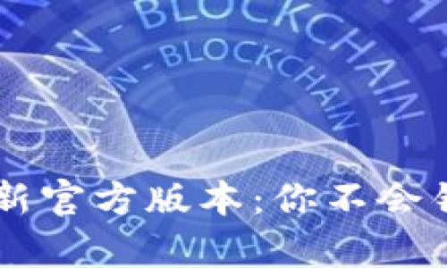 寻找TP钱包的最新官方版本：你不会错过的惊喜和功能