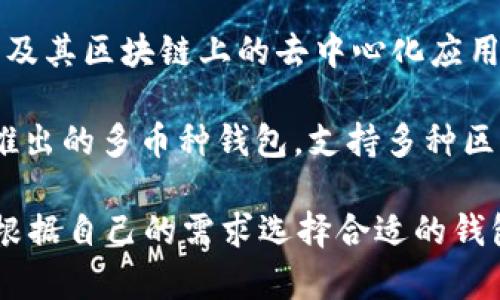 有名的区块链钱包公司包括：

1. **Coinbase** - Coinbase 是一个知名的加密货币交易所，同时也提供钱包服务。其钱包用户友好，适合新手。

2. **Blockchain.com** - 提供一个多功能钱包，不仅支持比特币，还支持其他多种加密货币。

3. **Exodus** - 这是一个桌面和移动端的钱包，提供多种加密货币的支持，并以用户界面友好著称。

4. **Trezor** - Trezor 是一家硬件钱包制造商，以安全性著称，适合长期保存加密货币。

5. **Ledger** - Ledger 也是一个知名的硬件钱包品牌，以高水平的安全性而受到用户欢迎。

6. **MetaMask** - 主要用于与以太坊及其区块链上的去中心化应用交互的数字钱包。

7. **Trust Wallet** - 由 Binance 推出的多币种钱包，支持多种区块链。

这些钱包各自有其特点和目标用户，可以根据自己的需求选择合适的钱包。