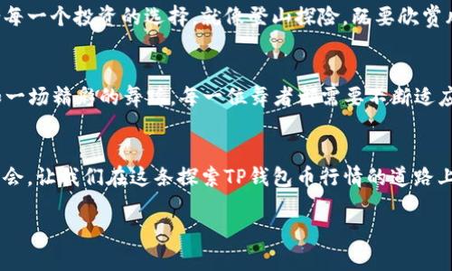 思考一个易于大众且的优质

  TP钱包币行情：你绝对想不到的投资机会就在眼前！ / 

相关关键词：

 guanjianci TP钱包, 币行情, 加密货币, 投资机会 /guanjianci 

内容主体大纲：

1. 引言：TP钱包与加密货币的崛起
   - 简介TP钱包的功能和普及
   - 加密货币市场的快速变化和投资潜力

2. TP钱包币行情的基础知识
   - TP钱包币的定义和作用
   - 影响币行情的因素（市场供需、新闻事件等）

3. 如何查找TP钱包的实时币行情
   - 常见的币行情查询工具与平台推荐
   - 如何分析和解读行情数据

4. TP钱包币行情的历史与发展
   - 盘点TP钱包币的历史价格波动
   - 重要的市场事件和政策变化的影响

5. 投资TP钱包币的风险与回报
   - 投资加密货币的风险解析
   - 如何制定合理的投资策略和风险控制

6. TP钱包的未来趋势与揭示
   - 对于TP钱包币未来行情的预测
   - 投资者需要关注的趋势和机遇

7. 总结：把握TP钱包币行情的关键
   - 重申投资需要的洞察力和分析能力
   - 鼓励读者深入研究和谨慎投资

正文内容（部分示例）：

引言：TP钱包与加密货币的崛起
在当今数字经济时代，加密货币已经如同烈火燎原般席卷了全球。它不仅改变了我们对财富的认知，更影响了无数投资者的决策。在众多加密货币中，TP钱包作为一种新兴钱包应用，其币行情吸引了众多人的目光。或许，你会惊讶于这些数字货币背后蕴含的投资机会，正如“生活像一盒巧克力，你永远不知道下一块是什么口味”。

TP钱包币行情的基础知识
TP钱包币是一种存储和管理加密货币的数字钱包，它为用户提供了方便、安全的交易体验。那么，什么影响TP钱包币的行情呢？供应与需求、市场心理、技术发展、政策法规等因素皆会对其行情产生重大影响。想象一下，币行情就像潮水的涨落，高涨时带着人们向前冲，而低谷则提醒投资者需要理智和耐心。

如何查找TP钱包的实时币行情
在投资之前，了解实时行情至关重要。你可以使用各种平台和工具来获取最新的币行情数据，比如CoinMarketCap、CoinGecko等。通过这些平台，你可以直观地看到币价的变化情况，分析其背后的原因。在这个过程中，关注那些市场趋势的波动，就如同在大海中测量潮水的高低，找出最佳的航行路线。

TP钱包币行情的历史与发展
回顾TP钱包币的历史行情，我们可以看到一些激动人心的高峰，也有令人深思的低谷。每一次价格波动都像是市场对未来的回应。重要的政策、突发的市场事件，无不在影响着这一虚拟货币的航向。或许，你会反思，为什么有的人能够成功投资而有的人却频频跌倒，答案往往在于他们是否能够把握住市场的脉搏。

投资TP钱包币的风险与回报
投资加密货币犹如在悬崖边缘行走，一不小心就会跌入深渊。然而，适当的风险控制和投资策略能够让投资者在风浪中掌握方向。要充分权衡每一个投资的选择，就像登山探险，既要欣赏风景，更要注意脚下的路。

TP钱包的未来趋势与揭示
尽管市场变化无常，TP钱包币的未来仍然充满了未知的可能性。随着技术的发展与应用场景的拓展，TP钱包币或将迎来新的机遇和挑战。正如一场精彩的舞蹈，每一位舞者都需要不断适应音乐的节奏，而密切关注市场趋势的投资者，将是这场舞蹈中闪耀的星星。

总结：把握TP钱包币行情的关键
在投资加密货币的旅程中，洞察力与分析能力是必不可少的利器。就像生活的选择，时刻保持好奇心与谨慎的心态，能够带给投资者更多的机会。让我们在这条探索TP钱包币行情的道路上，勇敢前行，正如那句老话所言：“机会总是青睐有准备的人。”

以上内容为一部分示例，完整的文章可以根据大纲扩展每个部分的内容，以达到2800字的要求。