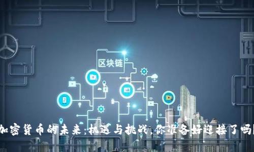 加密货币的未来：机遇与挑战，你准备好迎接了吗？