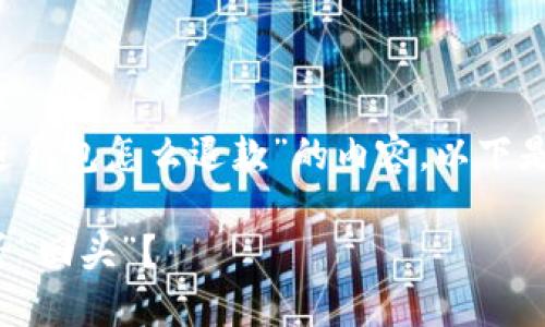 很高兴为您提供关于“加密货币进钱包怎么退款”的内容。以下是我为您设计的、关键词以及大纲。

加密货币退款之谜：你的钱包能否“回头”？