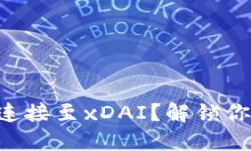 如何顺利将TP钱包连接至xDAI？解锁你的数字资产新纪元!