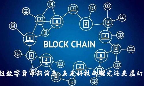 区块链数字货币新消息：未来科技的曙光还是虚幻泡影？