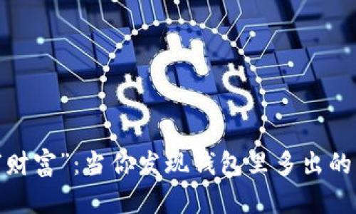 TP钱包的神秘“财富”：当你发现钱包里多出的钱到底是什么？