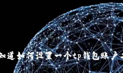 关于“tp钱包账户名”，我需要更多的上下文来确定您具体想了解的内容。您是想知道如何设置一个tp钱包账户名，还是想了解关于tp钱包的其他信息呢？请提供更多细节，以便我更好地帮助您。
