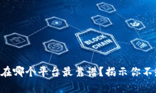 区块链钱包在哪个平台最靠谱？揭示你不知道的真相！
