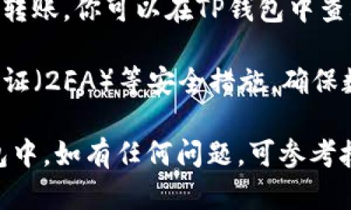 抹茶（Mochi）是一个加密货币交易所，而TP钱包（TP Wallet）是一个支持多种数字资产的钱包。要从抹茶提到TP钱包，可以按照以下步骤进行：

1. **注册和登录**：首先，在抹茶平台上注册一个账户并完成身份验证。然后，登录你的账户。

2. **选择提现或转账**：在抹茶的用户界面中，找到提现或转账的选项。这个选项通常在资金管理或者资产页面中。

3. **选择数字资产**：选择你想要转移的数字资产（例如，ETH、BTC、USDT等）。确保在TP钱包中该资产是支持的。

4. **获取TP钱包地址**：打开TP钱包，找到接收功能，获取你的钱包地址。复制这个地址。

5. **填写提现信息**：回到抹茶平台，将你复制的TP钱包地址粘贴到提现或转账的地址框中。接着，填写你想要转移的金额。

6. **确认信息**：仔细检查你输入的信息，确保地址和金额正确。

7. **提交请求**：点击提交或确认，完成转账请求。

8. **等待确认**：通常需要一些时间，待区块链网络确认转账。你可以在TP钱包中查看是否到账。

9. **安全事项**：确保你的TP钱包安全保管，启用两步验证（2FA）等安全措施，确保数字资产不被盗用。

通过以上步骤，你就可以将抹茶上的数字资产提到TP钱包中，如有任何问题，可参考抹茶与TP钱包的官方帮助中心以获取更多信息。