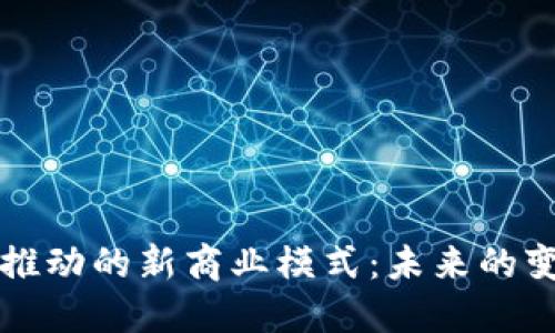 区块链推动的新商业模式：未来的变革之路