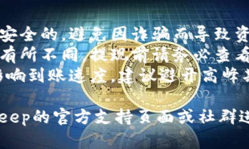 在BitKeep上提现币的步骤相对简单，不过具体取决于你想要提现的币种。下面是一份详细的指南，帮助你完成提现操作。

### 第一步：打开BitKeep应用

首先，确保你已经在手机上安装了BitKeep钱包，并且成功注册并登录到你的账户。

### 第二步：选择要提现的币种

1. 在主页面上，点击“资产”或“钱包”选项，以查看你持有的所有币种。
2. 找到你想要提现的币，点击进入该币的详情页面。

### 第三步：选择提现选项

1. 在币种详情页面，通常会看到“提现”或“转出”按钮，点击它。
2. 如果你没有找到提现选项，可以查看下方的更多选项或设置。

### 第四步：填写提现信息

1. **目标地址**：输入你想要提现到的钱包地址。务必确认地址正确，以避免资产丢失。
2. **提现数量**：填写你想要提现的数量。请注意，有的币种可能会有最低提现限制。
3. **手续费**：系统可能会显示相关的手续费，提前了解清楚。

### 第五步：确认提现

1. 仔细检查你输入的信息是否正确无误。
2. 点击“确认”或“提交”按钮。

### 第六步：验证身份

根据BitKeep的安全政策，可能会要求您进行身份验证：
- 输入交易密码或使用指纹/面部识别进行身份验证。

### 第七步：等待确认

提交后，系统会处理你的提现请求，通常会在几分钟内完成。

### 第八步：查看提现状态

你可以在“交易记录”或“提现记录”中查看提现状态，确认是否已成功提现。

### 注意事项

- **安全性**：确保你的钱包和提现地址都是安全的，避免因诈骗而导致资产损失。
- **手续费**：不同的币种在提现时手续费会有所不同，提现前请务必查看具体的费用。
- **网络拥堵**：在网络繁忙时提现，可能会影响到账速度，建议避开高峰期。

如果还有其他问题或需要帮助，可以访问BitKeep的官方支持页面或社群进行咨询。