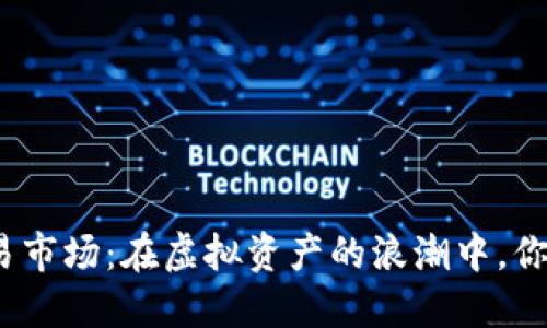 数字货币交易市场：在虚拟资产的浪潮中，你准备好了吗？