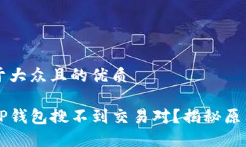 思考一个易于大众且的优质

为什么你的TP钱包搜不到交易对？揭秘原因与解决方法