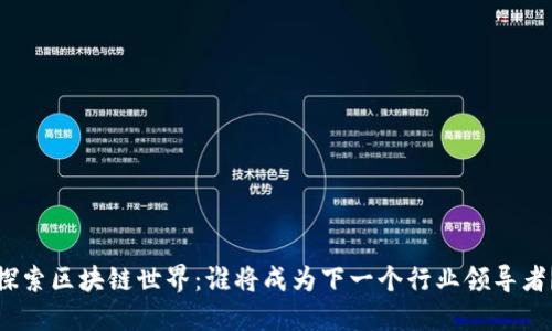 探索区块链世界：谁将成为下一个行业领导者？