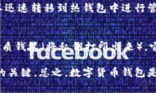 是的，虚拟数字货币是有钱包的。数字货币钱包是用来存储、管理和交易虚拟货币的一种数字工具。它们可以存储不同类型的加密货币，如比特币、以太坊等。数字货币钱包通常分为两类：热钱包和冷钱包。

- 热钱包
热钱包通常与互联网连接，方便用户随时进行交易。这种钱包适合日常使用，比如在交易所购买加密货币后，可以迅速转移到热钱包中进行管理。不过，因为热钱包始终在线，安全性相对较低，可能面临网络攻击和黑客入侵的风险。

- 冷钱包
冷钱包则是离线存储的方式，通常被认为是更安全的选择。冷钱包可以是硬件设备，像USB闪存驱动器，或者是纸质钱包（将私钥打印出来），它们不连接到互联网，从而大大降低了被攻击的风险。不过，冷钱包的使用相对不便，不太适合作为日常交易工具。

无论是热钱包还是冷钱包，用户在使用时都应该注意妥善保管自己的私钥和助记词，这是访问和管理虚拟货币的关键。总之，数字货币钱包是虚拟币持有者不可或缺的工具，它们的存在使得唯一虚拟货币的管理变得方便和安全。