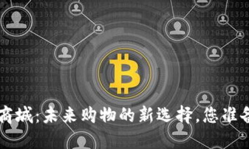 数字货币GIB商城：未来购物的新选择，您准备好迎接了吗？