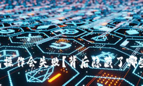 为什么你的TP钱包操作会失败？背后隐藏了哪些不为人知的秘密？