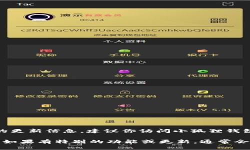 小狐狸钱包（Fox Wallet）根据不同的更新版本可能会有不同的最新版本信息。为了确保你获取到最新的更新信息，建议你访问小狐狸钱包的官方网站、相关的应用商店（如Apple App Store或Google Play Store），或者他们的社交媒体页面。

你可以在这些平台上找到关于新版本的更新日志，了解新增功能、修复漏洞的情况以及其他相关的信息。如果有特别的功能或更新，通常会通过这些渠道进行详细的介绍。