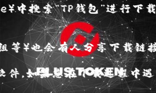 关于下载TP钱包App，您可以通过以下几种方式获取：

1. **官方渠道**：
   - 访问TP钱包的官方网站，通常在官网上会有下载链接。
   - 通过官网的社交媒体账号，了解最新的下载信息和链接。

2. **应用商店**：
   - 在应用商店（如Apple App Store或Google Play Store）中搜索“TP钱包”进行下载。确保选择官方发布的应用，避免下载到假冒或不安全的版本。

3. **区块链社区**：
   - 许多区块链相关的论坛或社区（如Reddit、Telegram群组等）也会有人分享下载链接和使用经验。

在下载之前，请务必确认下载来源的安全性，以免下载到恶意软件。如果您在下载过程中遇到问题，可以查看网上的教程或求助于社区。