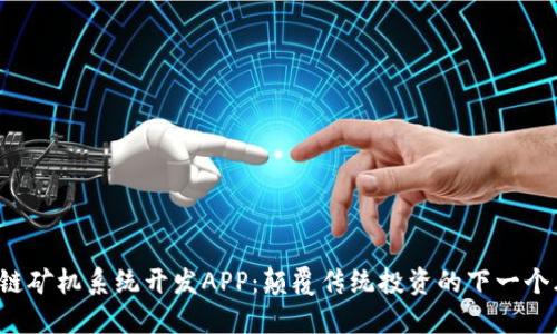 区块链矿机系统开发APP：颠覆传统投资的下一个风口？