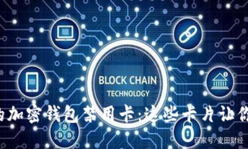 你不知道的加密钱包禁用卡：这些卡片让你无法交易！